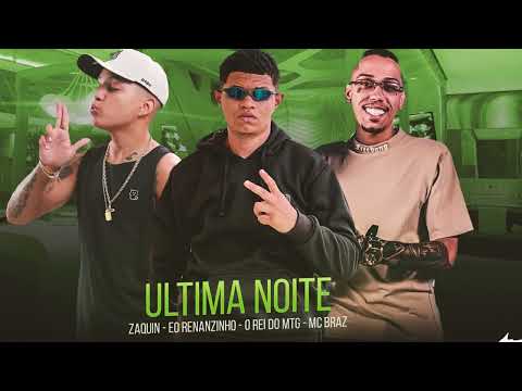 ULTIMA NOITE - O REI DO MTG, EO RENANZINHO, MC ZAQUIN, MC BRAZ