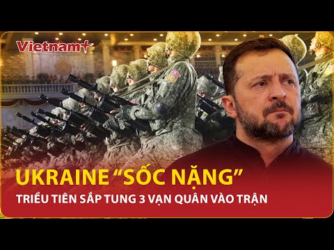 Ukraine “sốc nặng” Triều Tiên sắp tung 3 vạn quân vào trận, Nga chuẩn bị đánh trận cực đại