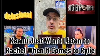 Keanu Just Won’t List to Rachel When It Comes to Rylie on Big Brother 27