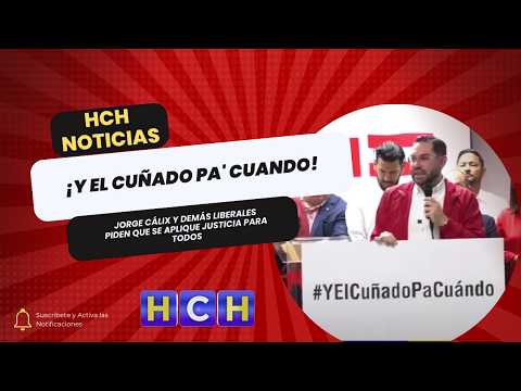 "Y el cuñado pa' cuando?" Jorge Cálix y demás liberales piden que se aplique justicia para todos