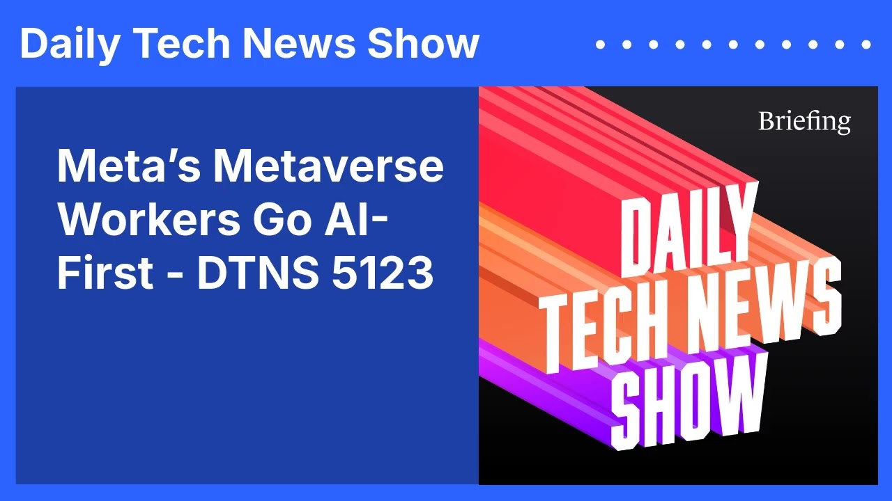 Meta’s Metaverse Workers Go AI-First - DTNS 5123 | Daily Tech News Show