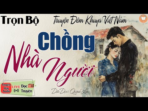 [Siêu Phẩm] Không nghe thì phí cả 1 đời: CHỒNG NHÀ NGƯỜI | 15 Phút Nghe kể truyện đêm khuya Việt Nam
