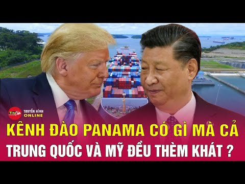 Kênh đào Panama có gì mà khiến Mỹ Và Trung Quốc thèm khát đến vậy? Bình luận quốc tế | Tin24h