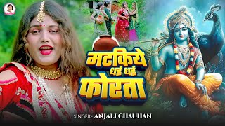 #Video मटकिये धई धई फोरता | Anjali Chauhan | Matakiye Dhayi Dhayi Phorta | New Janmashtami Song 2025