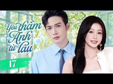 YÊU THẦM ANH TỪ LÂU - Tập 17 | Kế Hoạch Theo Đuổi Crush Lạnh Lùng |  Phim Ngôn Tình 2025