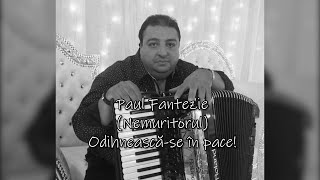 Paul Fantezie - Nemuritorul - Dumnezeu sa te odihneasca, in pace (26 02 2025)