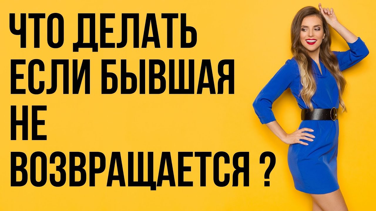 5 правил для сложных ситуаций, когда не получается вернуть бывшую - Бывшая девушка