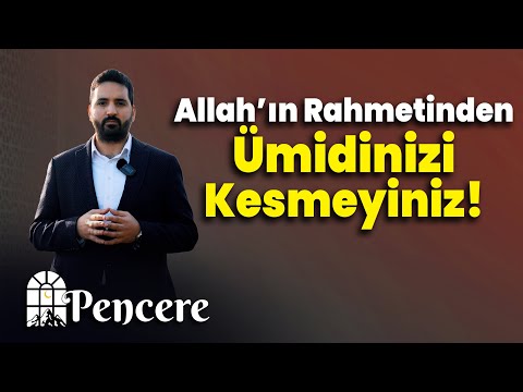 Allah'ın rahmetinden ümidinizi kesmeyiniz! | PENCERE