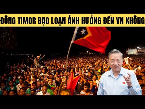Nhìn Đông Timor bạo loạn - Trung Quốc bất ngờ đối tốt với việt Nam !