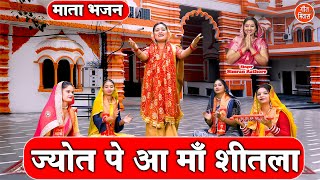 नवरात्रि भजन | ज्योत पे आ माँ शीतला | Jyot Pe Aa Maa Sheetla | Navratri Bhajan | Sheetla Mata Bhajan