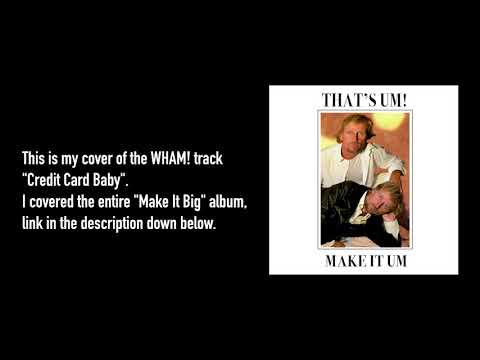 that’s um… - Credit Card Baby (WHAM! Cover)