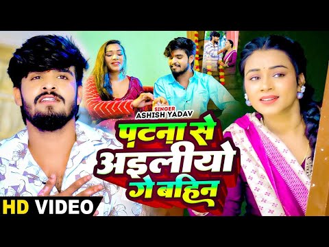 #Video | #Ashish Yadav का एक और रक्षाबंधन स्पेशल गीत | पटना से अइलीयो गे बहिन | #Raksha Bandhan Song