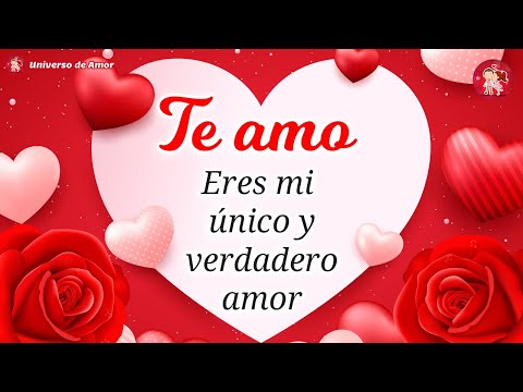 💝 ¡TE AMO MI AMOR! Eres mi único y verdadero amor 🌹 Este mensaje romántico es para ti