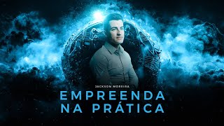 EMPREENDENDO NA PRÁTICA E NÃO NA TEORIA
