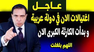 عاجل: بداية الكارثة الكبرى واغتيلات الان في دولة عربية! ماذا حدث؟