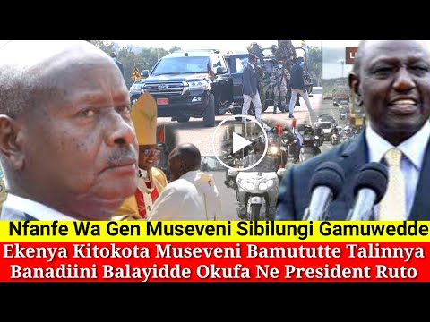 Nfanfe Wa Gen Museveni Gamuwedde Museveni Ekenya Bamututte Talinnya Ruto Sibilungi