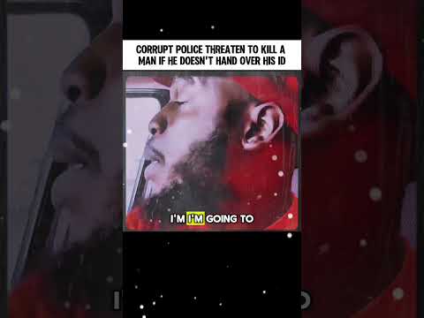 Corrupt Police Threaten to Kill a Man If He Doesnt Hand Over His Id