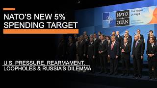 NATO's New 5% Spending Target - U.S Pressure, Rearmament, Loopholes & Russia's Dilemma