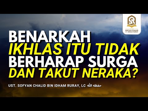BENARKAH IKHLAS ITU TIDAK BERHARAP SURGA DAN TAKUT NERAKA?