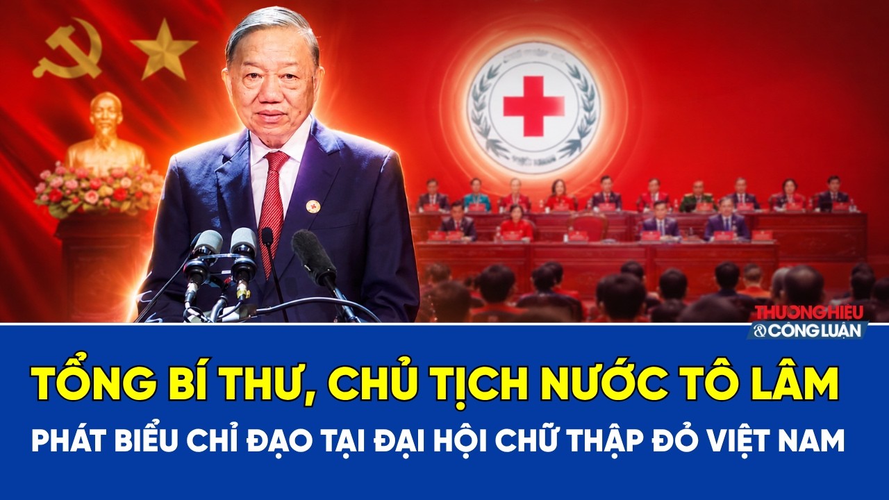 Tổng Bí thư, Chủ tịch nước Tô Lâm: Phát biểu chỉ đạo tại Đại hội Chữ thập đỏ Việt Nam