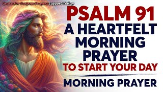 Psalm 91- A Heartfelt Morning Prayer to Start Your Day - Blessed Morning Prayer