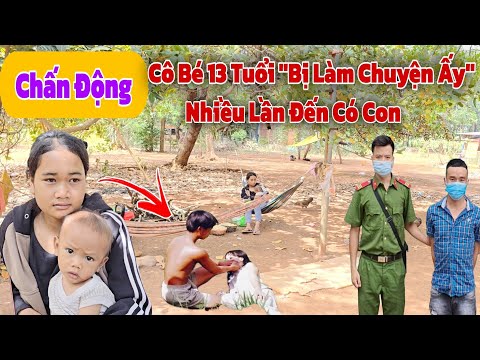 Chấn động phát hiện Cô Gái 13 Tuổi bị người đàn ông "Làm Chuyện Ấy" đến Có Con khiến cả làng xôn xao