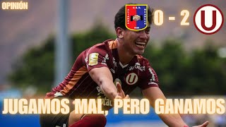 JUGAMOS MAL, PERO GANAMOS - ALIANZA UNIVERSIDAD 0 - 2 UNIVERSITARIO - opinión