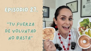 Ep. 27 “TU FUERZA DE VOLUNTAD no basta para BAJAR DE PESO” 