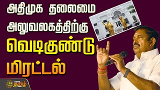 🔴LIVE : அதிமுக அலுவலகத்திற்கு வெடிகுண்டு மிரட்டல் | ADMK Office | Edappadi Palanisamy | AIADMK