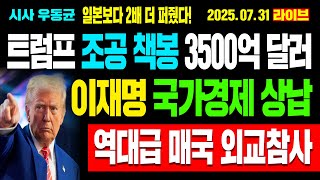 [Live] 트럼프 조공 책봉 3500억 달러! 이재명 국가경제 상납! 관세협상 일본보다 2배 더 충격! 역대급 매국 외교참사! / 25.07.31