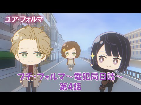TVアニメ『ユア・フォルマ』ミニアニメ「プチ・フォルマ～電犯局日誌～」第4話