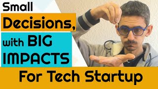 Small decisions with BIG IMPACTS for Tech Startup