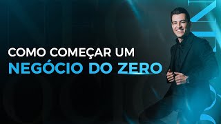 COMO COMEÇAR UM NEGÓCIO DO ZERO