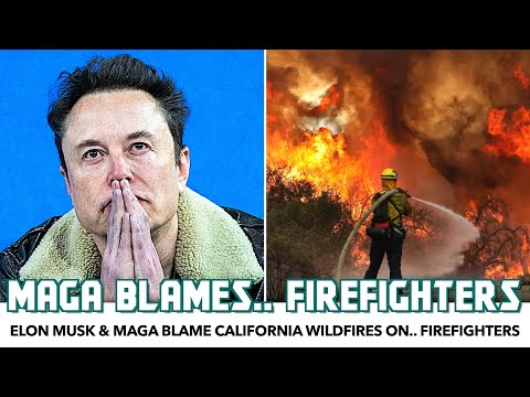 Elon Musk & MAGA Blame Wildfires On.. Firefighters