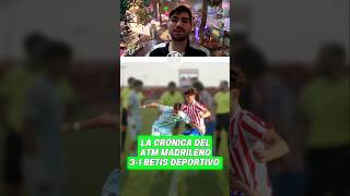 La Crónica del Atlético Madrileño 3-1 Betis Deportivo