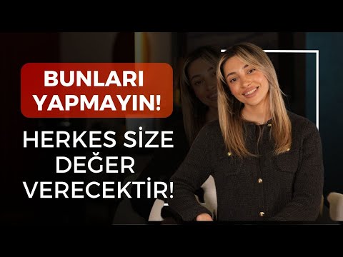 Bunları Yapmayın - Herkes Size Değer Verecektir!