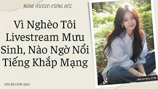 Vì Nghèo Tôi Livestream Mưu Sinh, Nào Ngờ Nổi Tiếng Khắp Mạng - Sói Review 2510