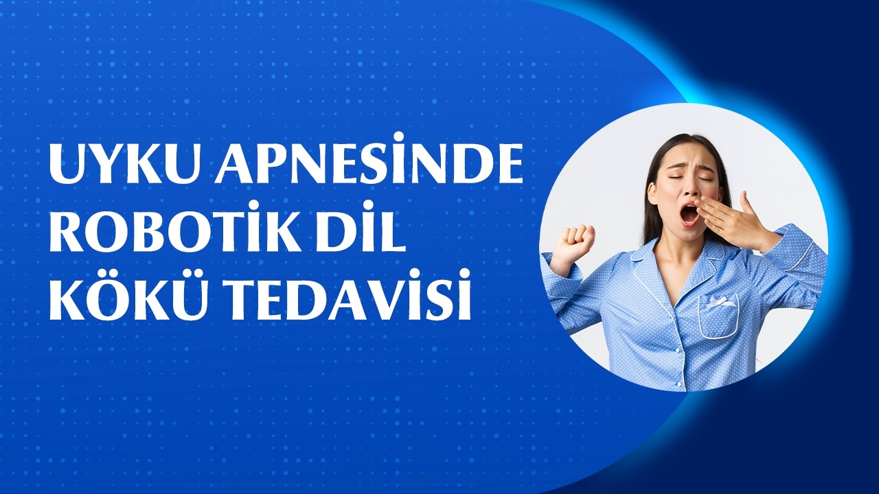 Dil Kökü Nedeniyle Ortaya Çıkan Horlama ve Uyku Apnesine Robotik Çözüm