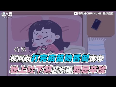 【桃園女打完疫苗險昏倒家中 她上吐下瀉悲慘曝獨居辛酸】｜@啾啾妹CHUCHUMEI