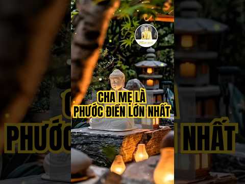 Cha mẹ là PHƯỚC ĐIỀN lớn nhất .