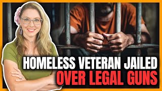 Homeless Veteran Jailed for Legally Owned Guns
