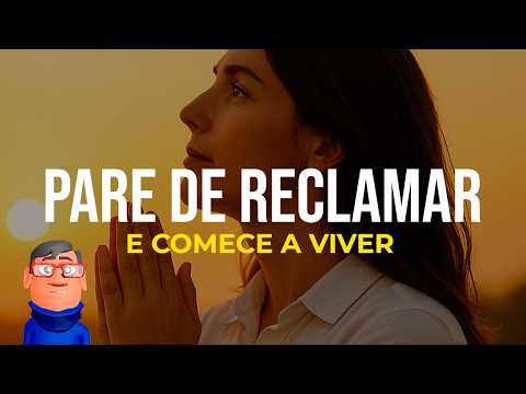 PARE DE RECLAMAR E COMECE A VIVER - Minuto Reflexão