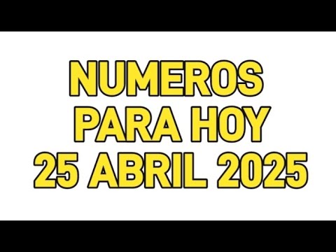 Números para hoy 25 Abril 2025