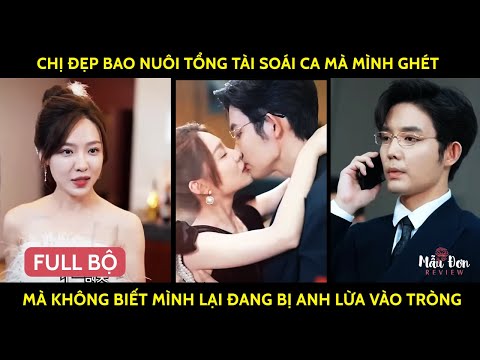 Chị Đẹp Bao Nuôi Tổng Tài Soái Ca Mà Mình Ghét, Mà Không Biết Mình Lại Đang Bị Anh Lừa Vào Tròng