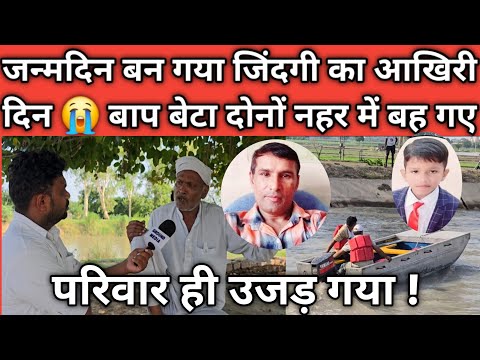 जन्मदिन बन गया जिंदगी का आखिरी दिन 😭 बाप बेटा दोनों नहर में बह गए ..?