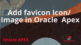 How to add Favicon Icon/ image in oracle apex applications | oracle apex favicon icon add