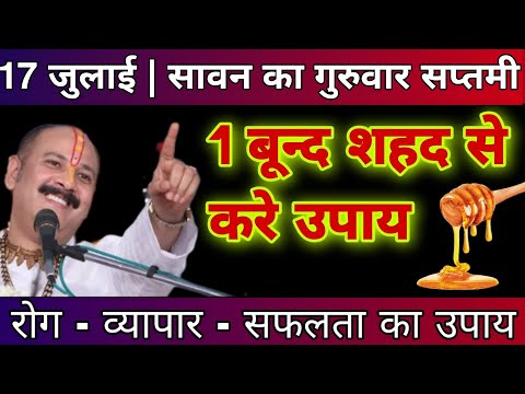 17 जुलाई गुरुवार सावन सप्तमी पर 1 बून्द शहद से होगी जीवन की समस्या दूर । - Pradeep ji mishra