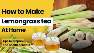 How to Make Lemongrass Tea at Home  | Easy Recipe and Health Benefits