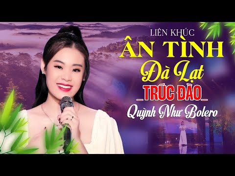 Liên Khúc ÂN TÌNH ĐÀ LẠT & TRÚC ĐÀO - Quỳnh Như Bolero | Bài Hát Ít Người Từng Nghe