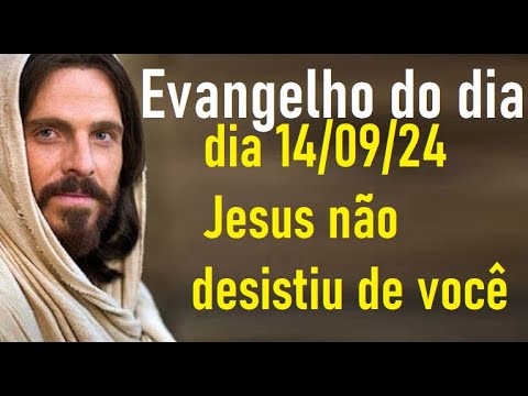 Evangelho dia 14/09/24- Jesus não desistiu de você